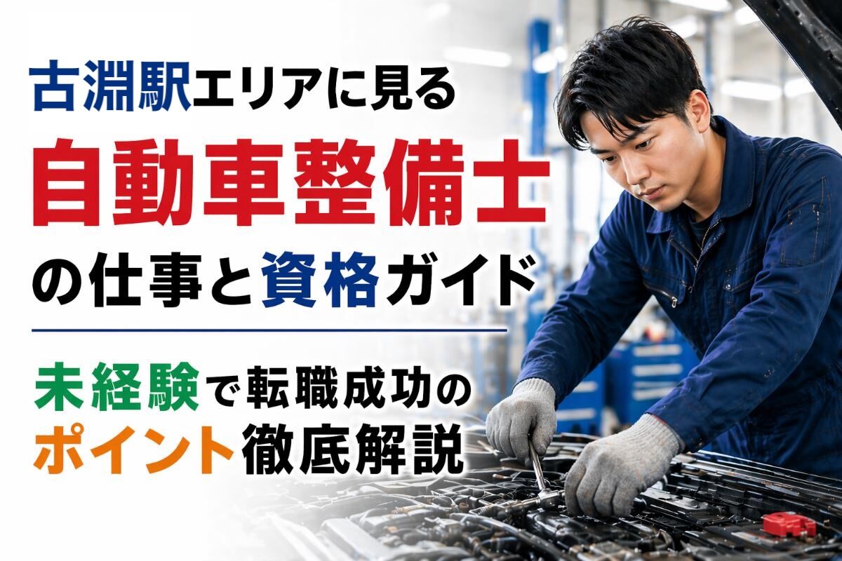 古淵駅エリアに見る自動車整備士の仕事と資格ガイド｜未経験で転職成功のポイント徹底解説